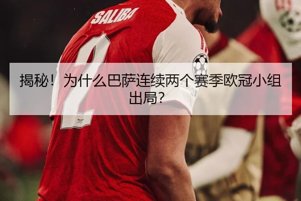 揭秘！为什么巴萨连续两个赛季欧冠小组出局？